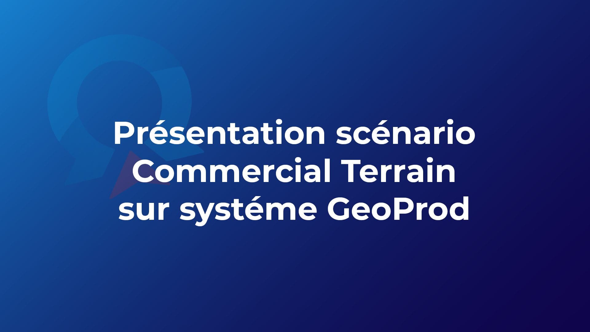 GeoProd - Présentation scénario Commercial Terrain